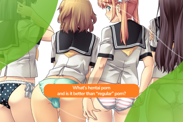 What’s hentai porn, and is it better than “regular” porn?