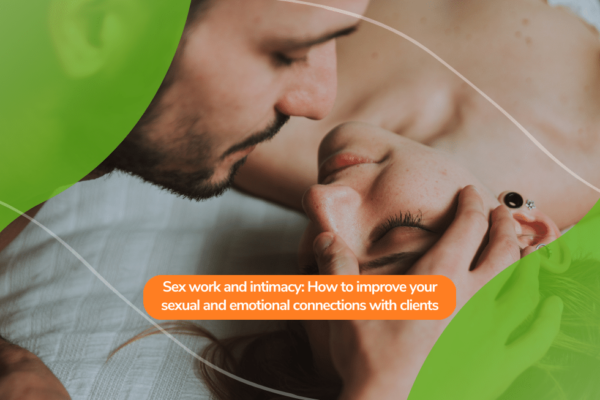 Sex work and intimacy: How to improve your sexual and emotional connections with clients