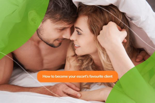 How to become your escort’s favourite client