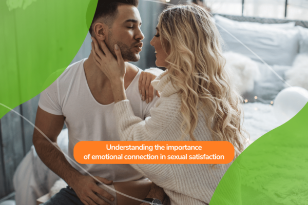 Understanding the importance of emotional connection in sexual satisfaction
