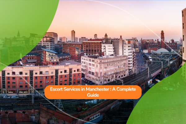 Escort Services in Manchester: A Complete Guide