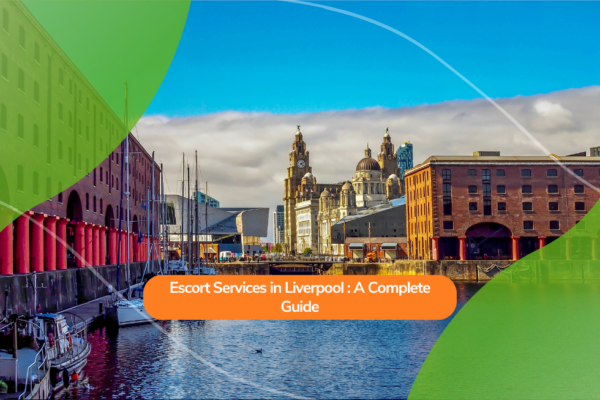 Escort Services in Liverpool: A Complete Guide