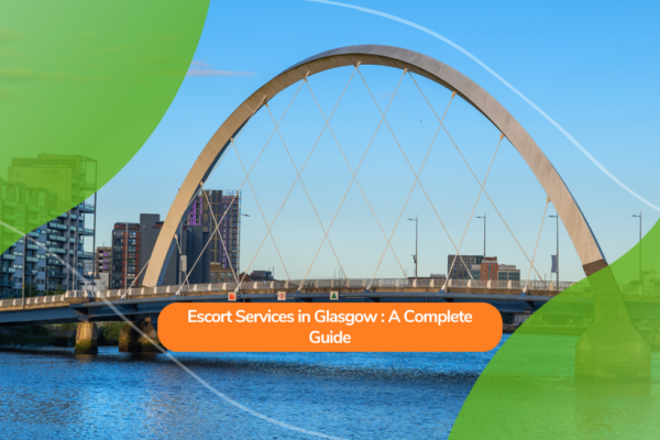 Escort Services in Glasgow: A Complete Guide
